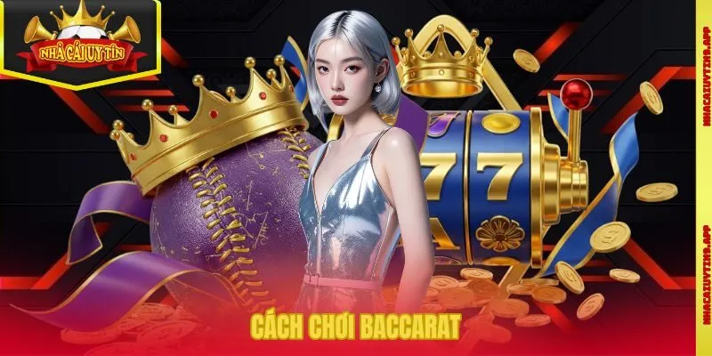 Cách Chơi Baccarat Cơ Bản Ai Cũng Có Thể Nắm Nhanh