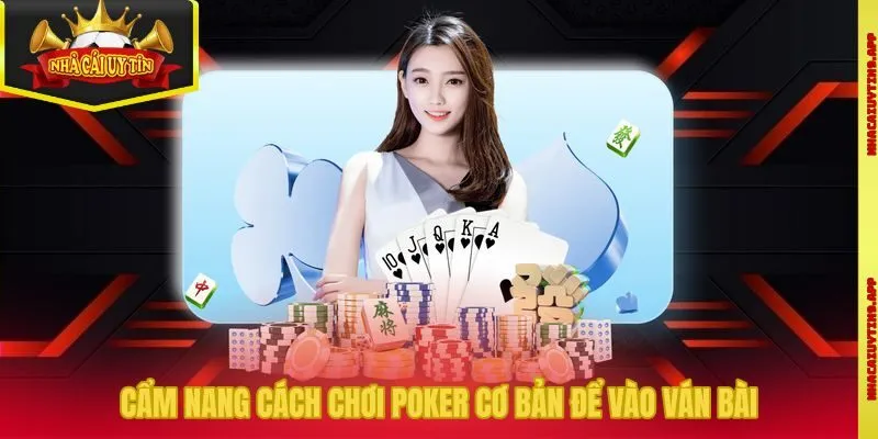 Cẩm nang cách chơi Poker cơ bản để vào ván bài