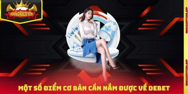 Một số điểm cơ bản cần nắm được về thương hiệu nhà cái Debet