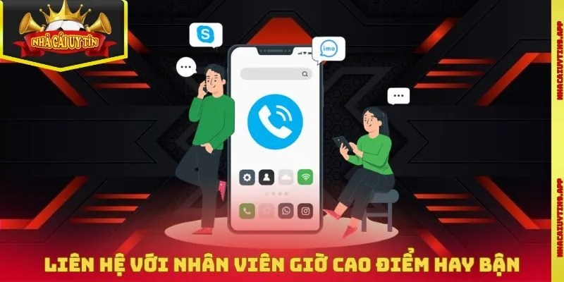 Liên hệ với nhân viên giờ cao điểm hay bận