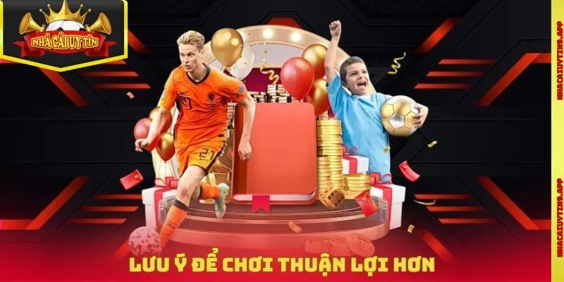 Lưu ý để chơi thuận lợi hơn