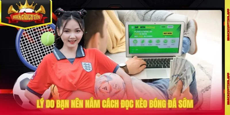 Lý do bạn nên nắm cách đọc kèo bóng đá sớm