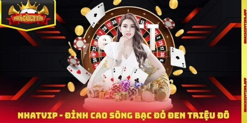 Nhatvip - Đỉnh Cao Sòng Bạc Đỏ Đen Đổi Thưởng Triệu Đô